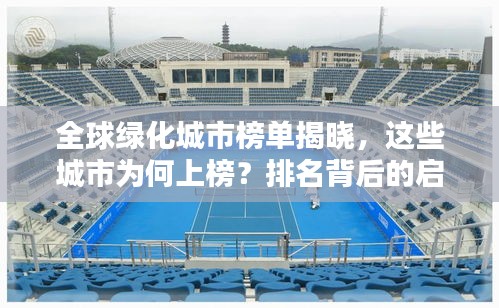 全球綠化城市榜單揭曉，這些城市為何上榜？排名背后的啟示值得深思！