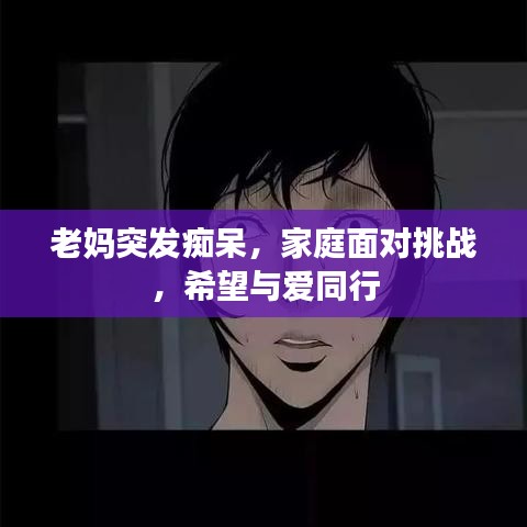 老媽突發癡呆，家庭面對挑戰，希望與愛同行