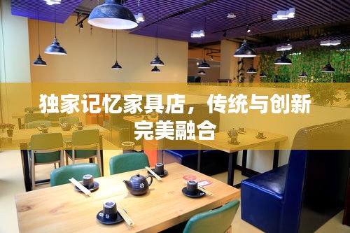 獨(dú)家記憶家具店，傳統(tǒng)與創(chuàng)新完美融合