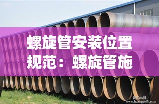 螺旋管安裝位置規范：螺旋管施工工藝 