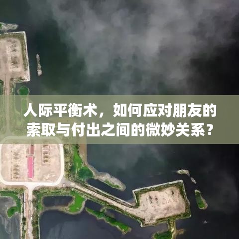 人際平衡術，如何應對朋友的索取與付出之間的微妙關系？