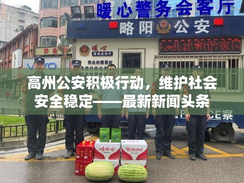 高州公安積極行動，維護社會安全穩定——最新新聞頭條