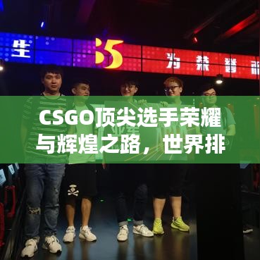CSGO頂尖選手榮耀與輝煌之路，世界排名隊員的奮斗歷程