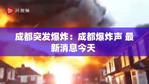 成都突發(fā)爆炸：成都爆炸聲 最新消息今天 