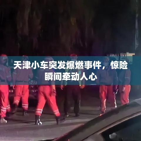 天津小車突發爆燃事件，驚險瞬間牽動人心
