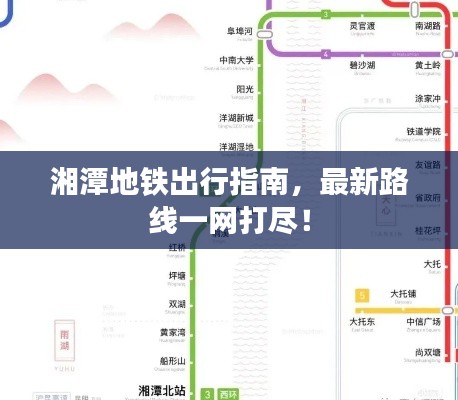 湘潭地鐵出行指南，最新路線一網打盡！