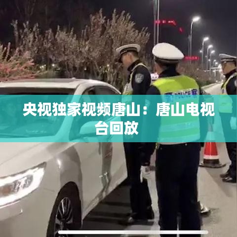 央視獨家視頻唐山：唐山電視臺回放 