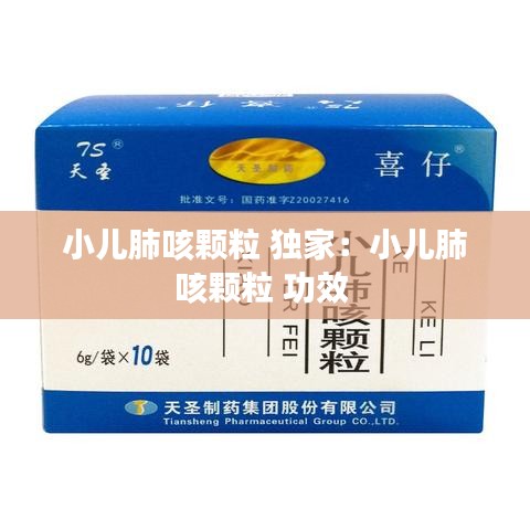 小兒肺咳顆粒 獨(dú)家：小兒肺咳顆粒 功效 