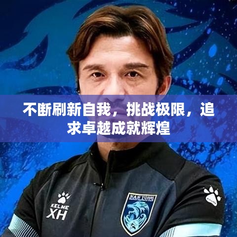 不斷刷新自我，挑戰極限，追求卓越成就輝煌