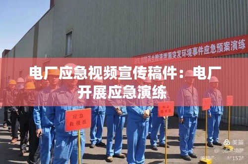 電廠應急視頻宣傳稿件：電廠開展應急演練 