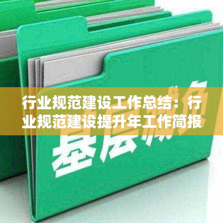 行業(yè)規(guī)范建設(shè)工作總結(jié)：行業(yè)規(guī)范建設(shè)提升年工作簡報 