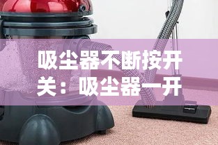 吸塵器不斷按開關(guān)：吸塵器一開就斷電 