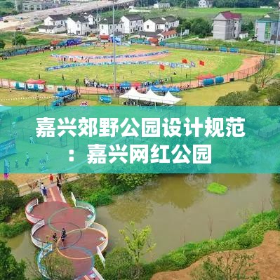 嘉興郊野公園設(shè)計(jì)規(guī)范：嘉興網(wǎng)紅公園 