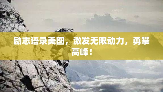 勵(lì)志語(yǔ)錄美圖，激發(fā)無(wú)限動(dòng)力，勇攀高峰！