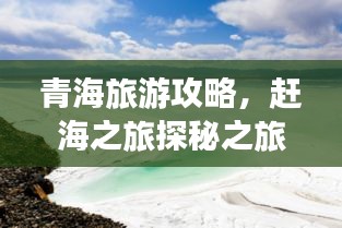 青海旅游攻略，趕海之旅探秘之旅，體驗別樣風情！