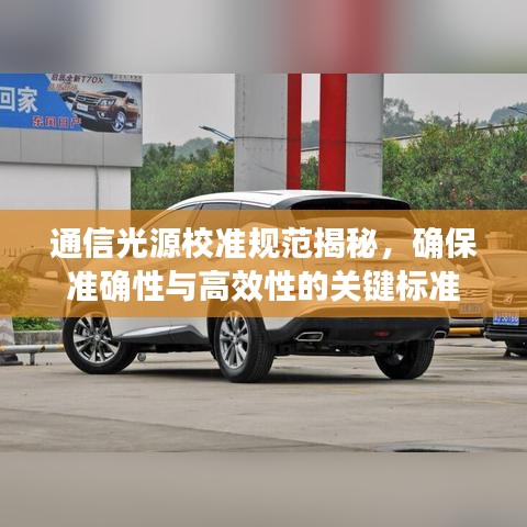 通信光源校準規范揭秘，確保準確性與高效性的關鍵標準