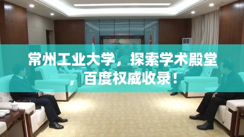 常州工業大學，探索學術殿堂，百度權威收錄！