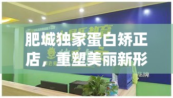 肥城獨(dú)家蛋白矯正店，重塑美麗新形象！