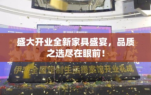 盛大開業全新家具盛宴，品質之選盡在眼前！