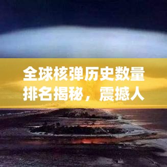 全球核彈歷史數量排名揭秘，震撼人心的核武發展史