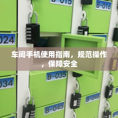 車(chē)間手機(jī)使用指南，規(guī)范操作，保障安全