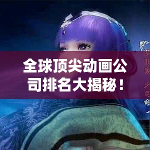 全球頂尖動畫公司排名大揭秘！