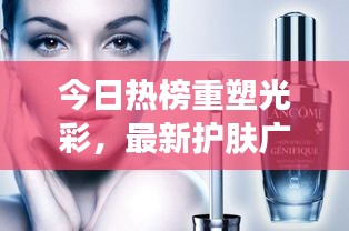 今日熱榜重塑光彩，最新護(hù)膚廣告揭秘，肌膚煥新光彩！