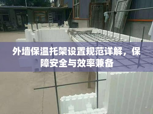 外墻保溫托架設置規范詳解，保障安全與效率兼備