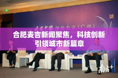 合肥麥吉新聞聚焦，科技創(chuàng)新引領城市新篇章