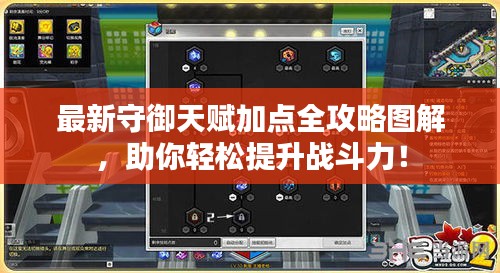 最新守御天賦加點全攻略圖解，助你輕松提升戰斗力！