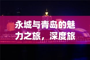 永城與青島的魅力之旅，深度旅游攻略揭秘！