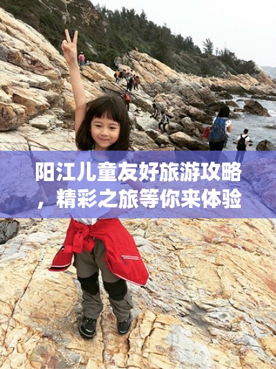 陽江兒童友好旅游攻略，精彩之旅等你來體驗！