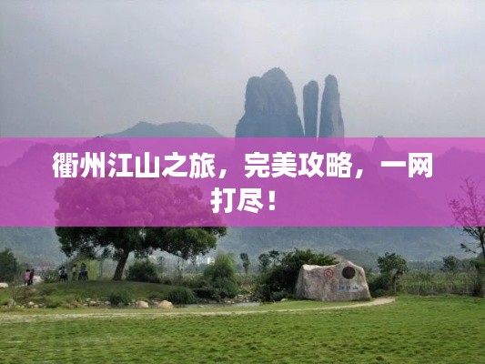 衢州江山之旅，完美攻略，一網打盡！
