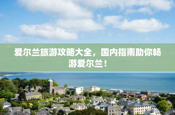 愛爾蘭旅游攻略大全，國內指南助你暢游愛爾蘭！