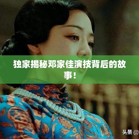 獨家揭秘鄧家佳演技背后的故事！