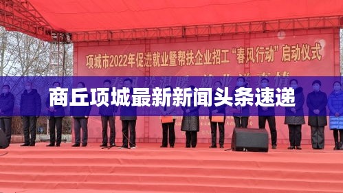 商丘項城最新新聞頭條速遞