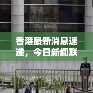 香港最新消息速遞，今日新聞聯播熱點匯總