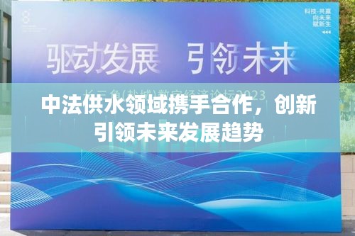 中法供水領域攜手合作，創新引領未來發展趨勢