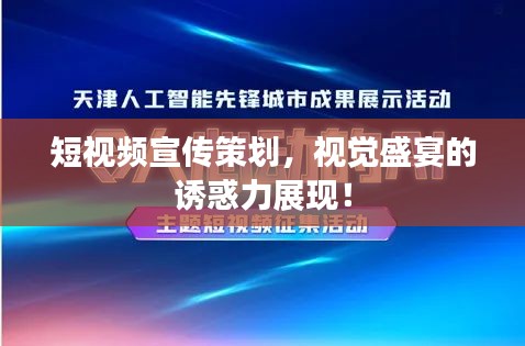 短視頻宣傳策劃，視覺盛宴的誘惑力展現！