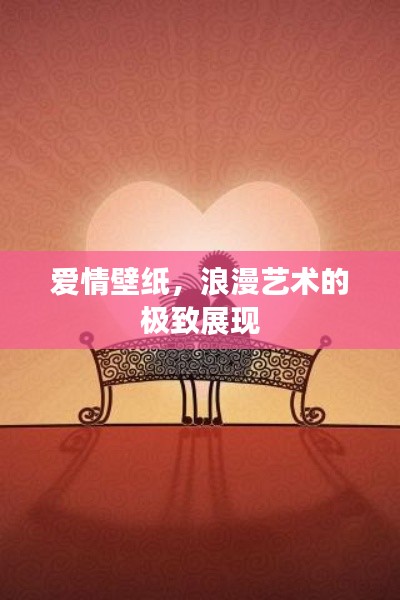 愛情壁紙，浪漫藝術的極致展現