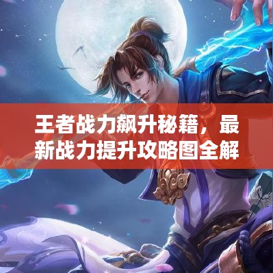 王者戰力飆升秘籍，最新戰力提升攻略圖全解析