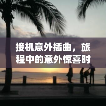 接機(jī)意外插曲，旅程中的意外驚喜時(shí)刻