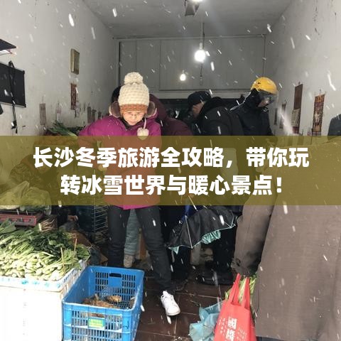長沙冬季旅游全攻略，帶你玩轉冰雪世界與暖心景點！