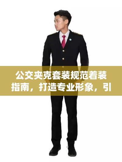 公交夾克套裝規范著裝指南，打造專業形象，引領潮流風向