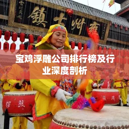 寶雞浮雕公司排行榜及行業深度剖析