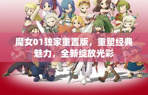 魔女01獨家重置版，重塑經(jīng)典魅力，全新綻放光彩