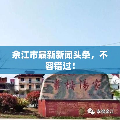 余江市最新新聞頭條，不容錯過！