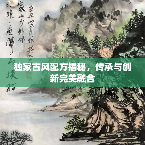 獨家古風配方揭秘，傳承與創新完美融合
