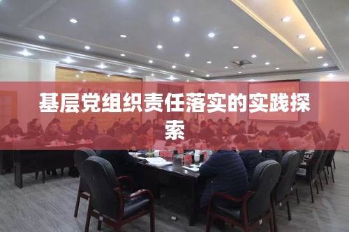 基層黨組織責任落實的實踐探索