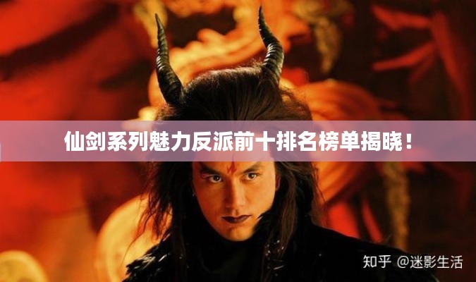 仙劍系列魅力反派前十排名榜單揭曉！